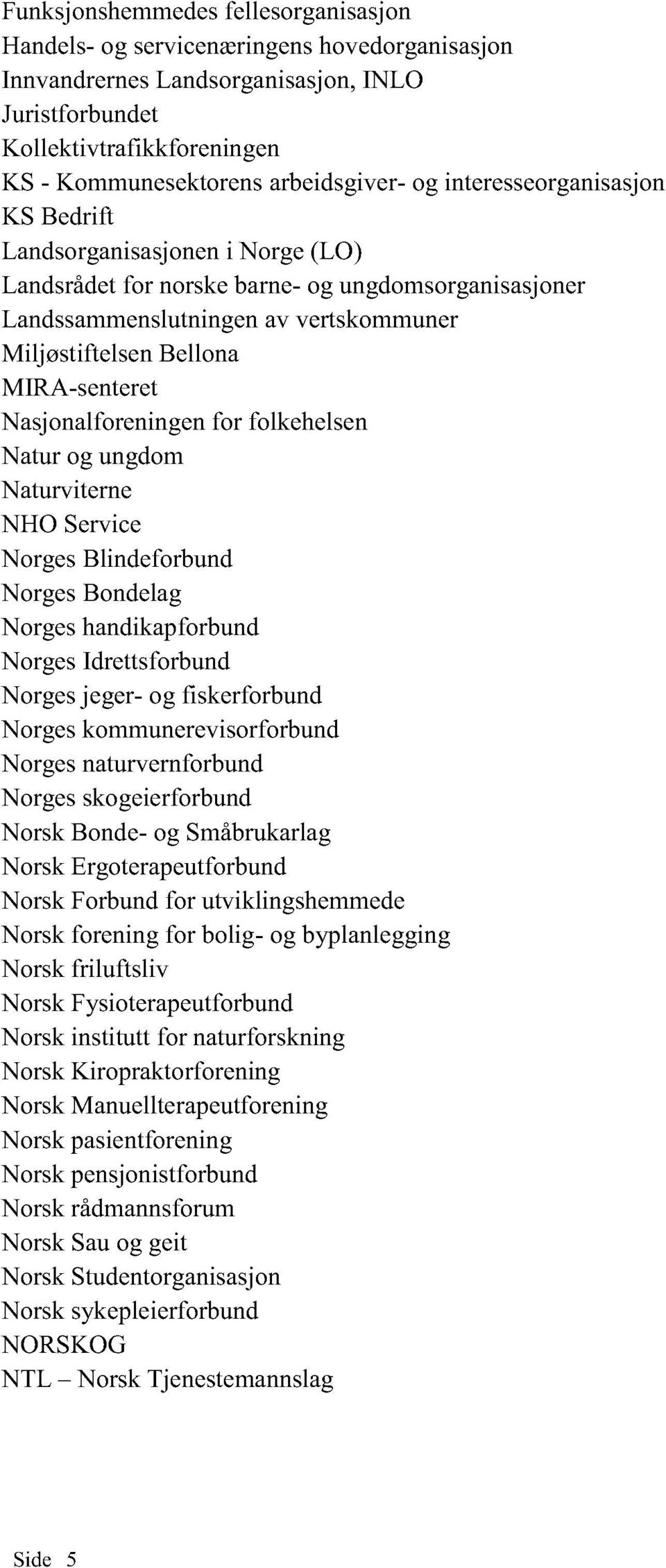 Bellona MIRA - senteret Nasjonalforeningen for folkehelsen Natur og ungdom Naturviterne NHO Service Norges Blindeforbund Norges Bondelag Norges handikapforbund Norges Idrettsforbund Norges jeger - og