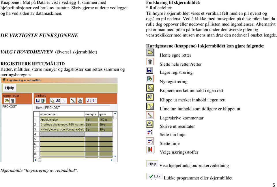 Forklaring til skjermbildet: * Rulleefeltet: Til høyre i skjermbildet vises et vertikalt felt med en pil øverst og også en pil nederst.