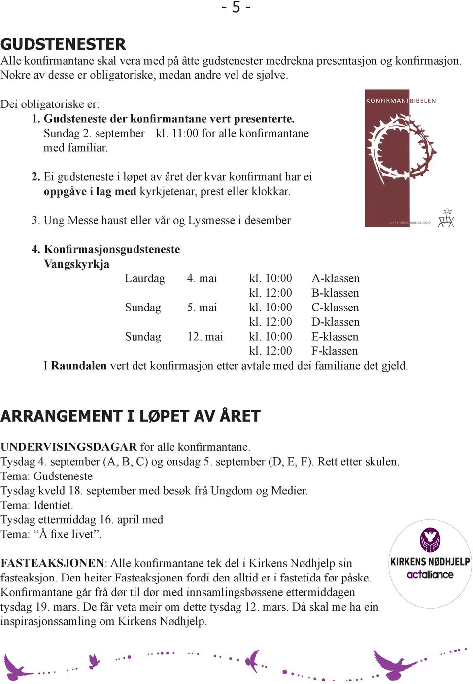 3. Ung Messe haust eller vår og Lysmesse i desember 4. Konfirmasjonsgudsteneste Vangskyrkja Laurdag 4. mai kl. 10:00 A-klassen kl. 12:00 B-klassen Sundag 5. mai kl. 10:00 C-klassen kl.