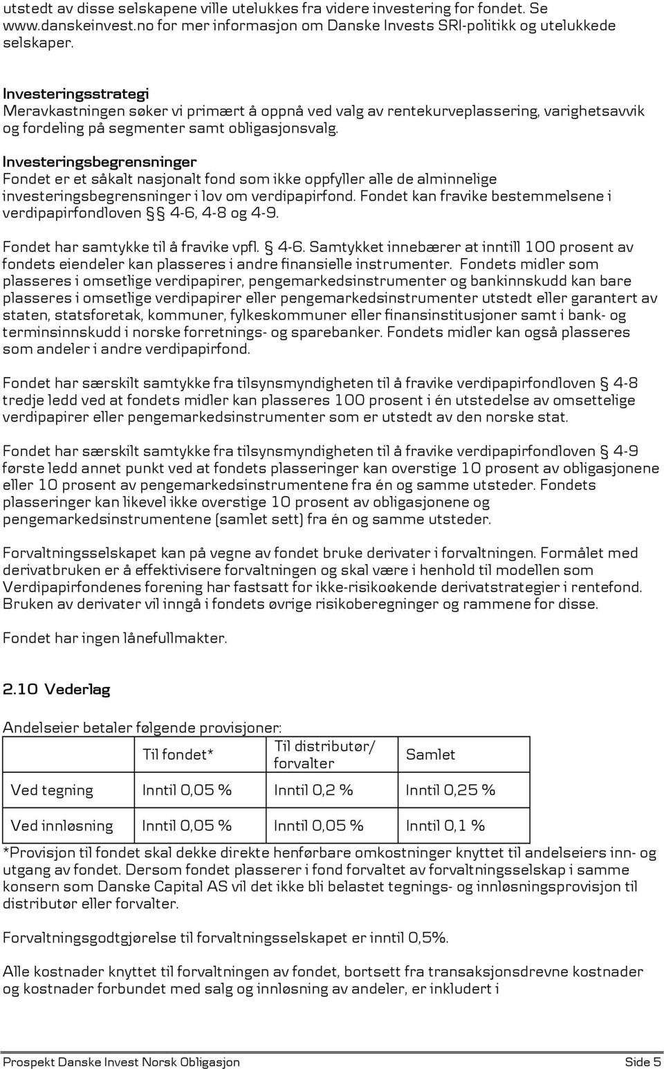 Investeringsbegrensninger Fondet er et såkalt nasjonalt fond som ikke oppfyller alle de alminnelige investeringsbegrensninger i lov om verdipapirfond.