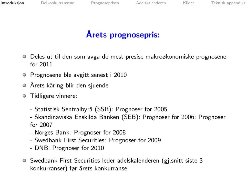 Banken (SEB): Prognoser for 2006; Prognoser for 2007 - Norges Bank: Prognoser for 2008 - Swedbank First Securities: Prognoser for