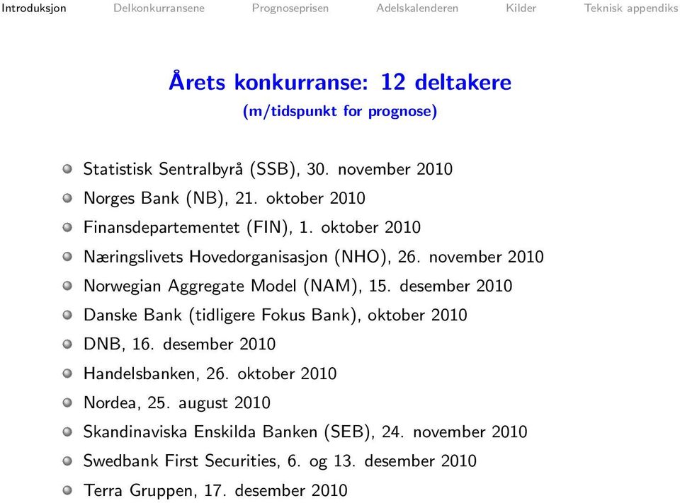 november 2010 Norwegian Aggregate Model (NAM), 15. desember 2010 Danske Bank (tidligere Fokus Bank), oktober 2010 DNB, 16.