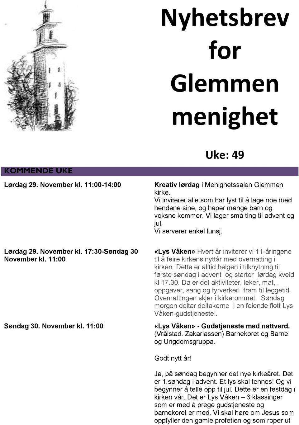 17:30-Søndag 30 November kl. 11:00 Søndag 30. November kl. 11:00 «Lys Våken» Hvert år inviterer vi 11-åringene til å feire kirkens nyttår med overnatting i kirken.