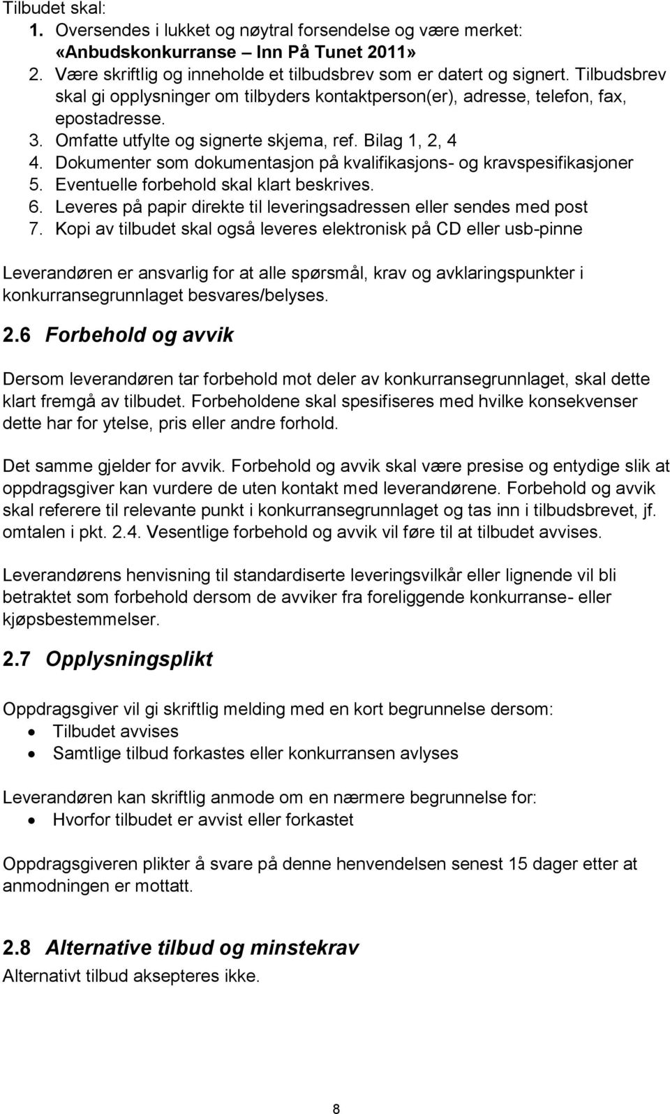 Dokumenter som dokumentasjon på kvalifikasjons- og kravspesifikasjoner 5. Eventuelle forbehold skal klart beskrives. 6. Leveres på papir direkte til leveringsadressen eller sendes med post 7.