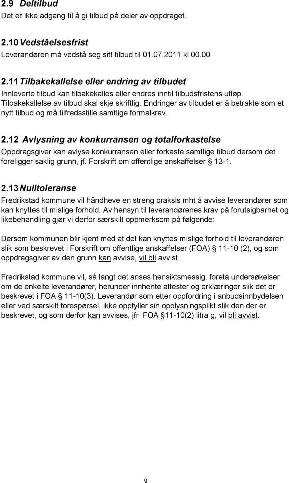 12 Avlysning av konkurransen og totalforkastelse Oppdragsgiver kan avlyse konkurransen eller forkaste samtlige tilbud dersom det foreligger saklig grunn, jf. Forskrift om offentlige anskaffelser 13-1.