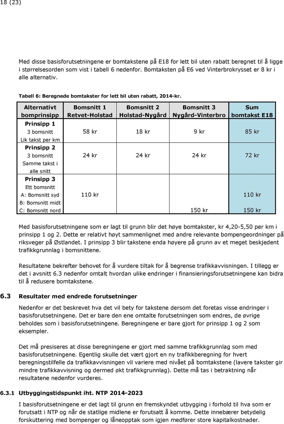 Alternativt bomprinsipp Prinsipp 1 3 bomsnitt Lik takst per km Prinsipp 2 3 bomsnitt Samme takst i alle snitt Prinsipp 3 Ett bomsnitt A: Bomsnitt syd B: Bomsnitt midt C: Bomsnitt nord Bomsnitt 1