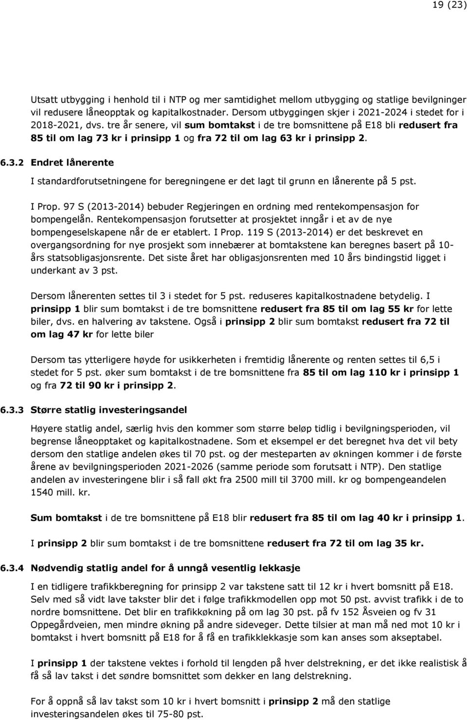 tre år senere, vil sum bomtakst i de tre bomsnittene på E18 bli redusert fra 85 til om lag 73 kr i prinsipp 1 og fra 72 til om lag 63 kr i prinsipp 2. 6.3.2 Endret lånerente I standardforutsetningene for beregningene er det lagt til grunn en lånerente på 5 pst.