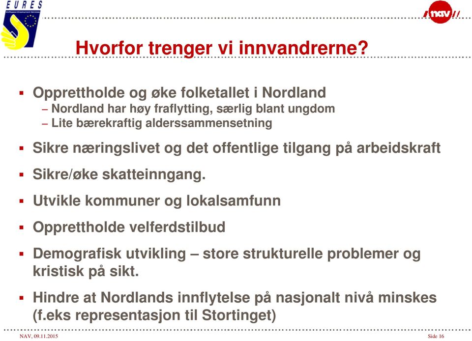 alderssammensetning Sikre næringslivet og det offentlige tilgang på arbeidskraft Sikre/øke skatteinngang.