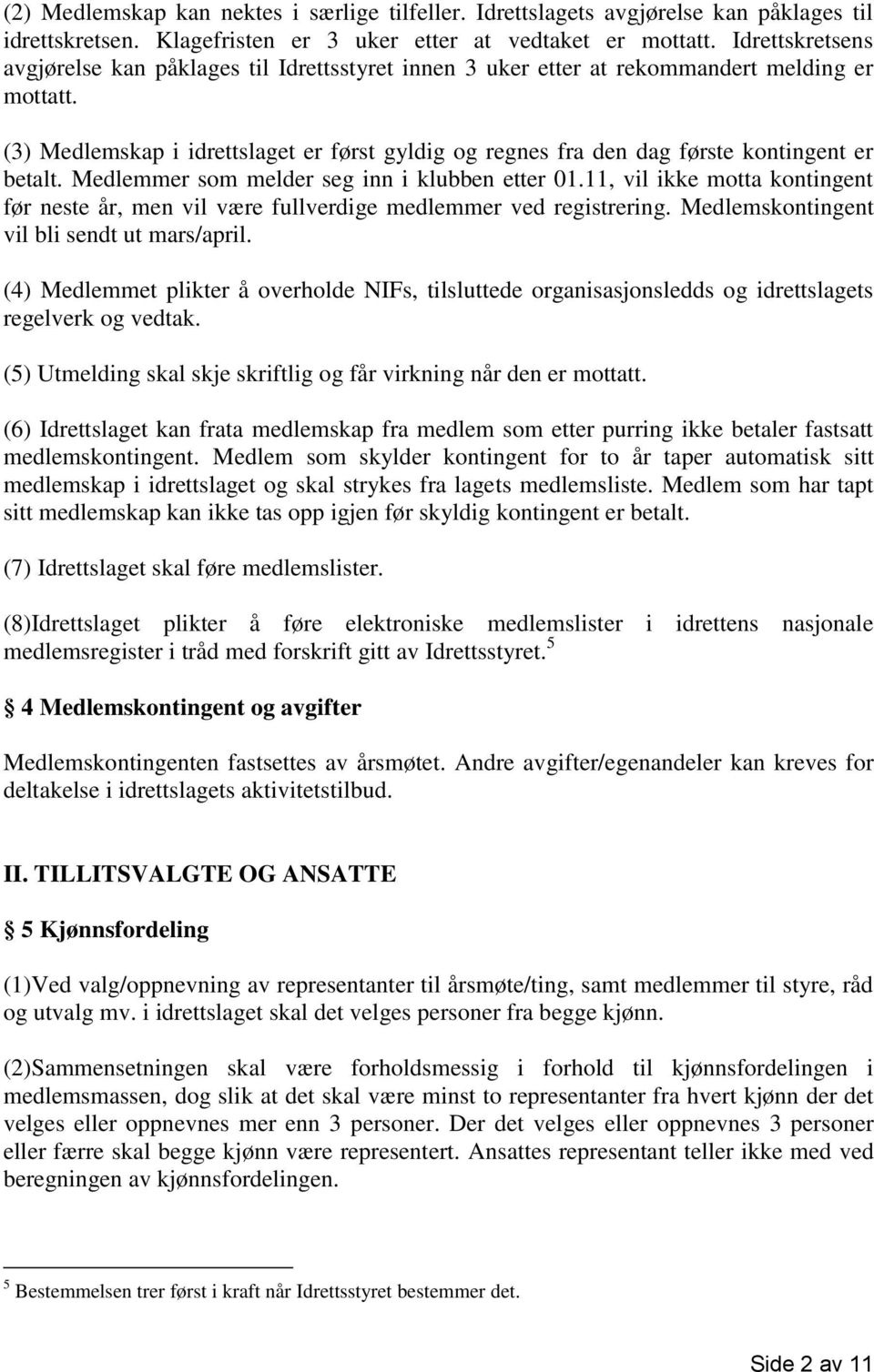 (3) Medlemskap i idrettslaget er først gyldig og regnes fra den dag første kontingent er betalt. Medlemmer som melder seg inn i klubben etter 01.