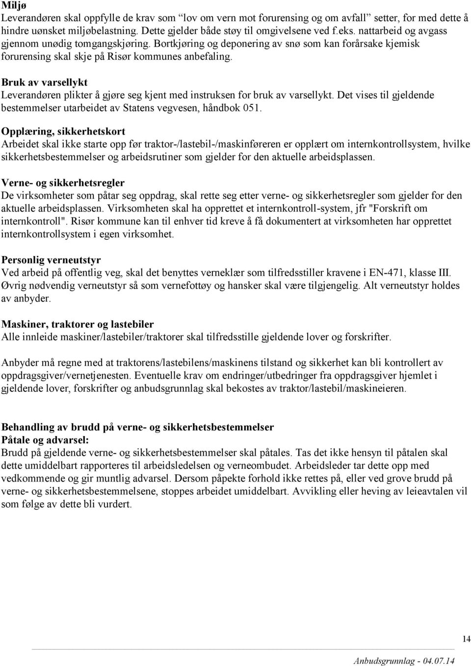 Bruk av varsellykt Leverandøren plikter å gjøre seg kjent med instruksen for bruk av varsellykt. Det vises til gjeldende bestemmelser utarbeidet av Statens vegvesen, håndbok 051.