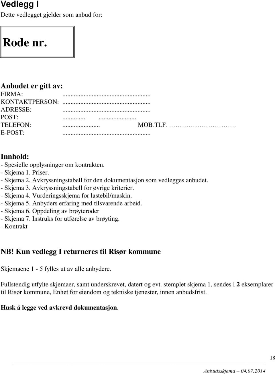 - Skjema 4. Vurderingsskjema for lastebil/maskin. - Skjema 5. Anbyders erfaring med tilsvarende arbeid. - Skjema 6. Oppdeling av brøyteroder - Skjema 7. Instruks for utførelse av brøyting.