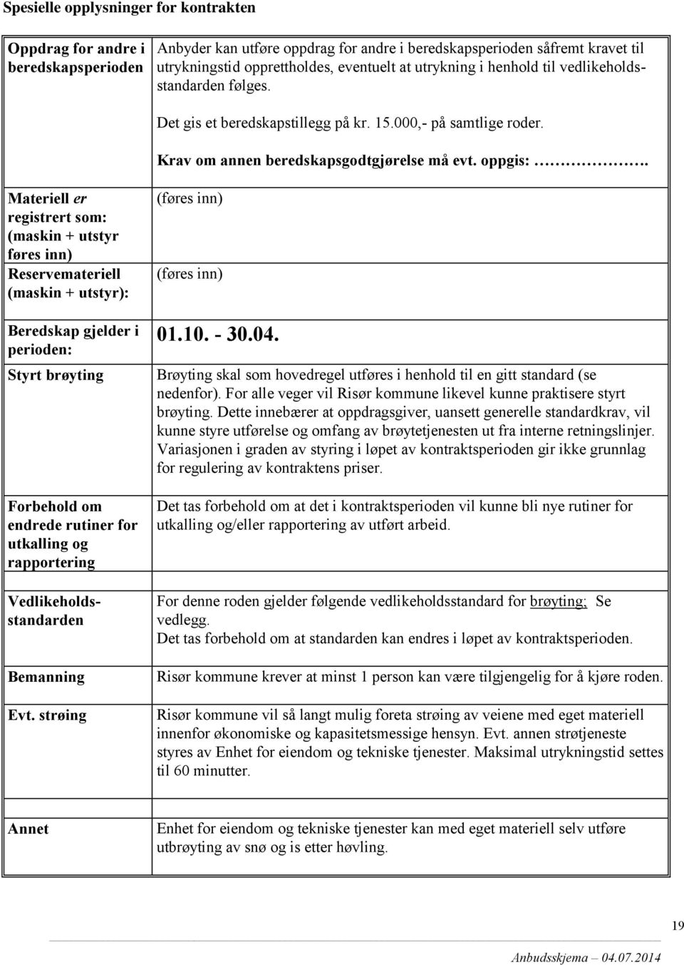 Materiell er registrert som: (maskin + utstyr føres inn) Reservemateriell (maskin + utstyr): Beredskap gjelder i perioden: Styrt brøyting Forbehold om endrede rutiner for utkalling og rapportering