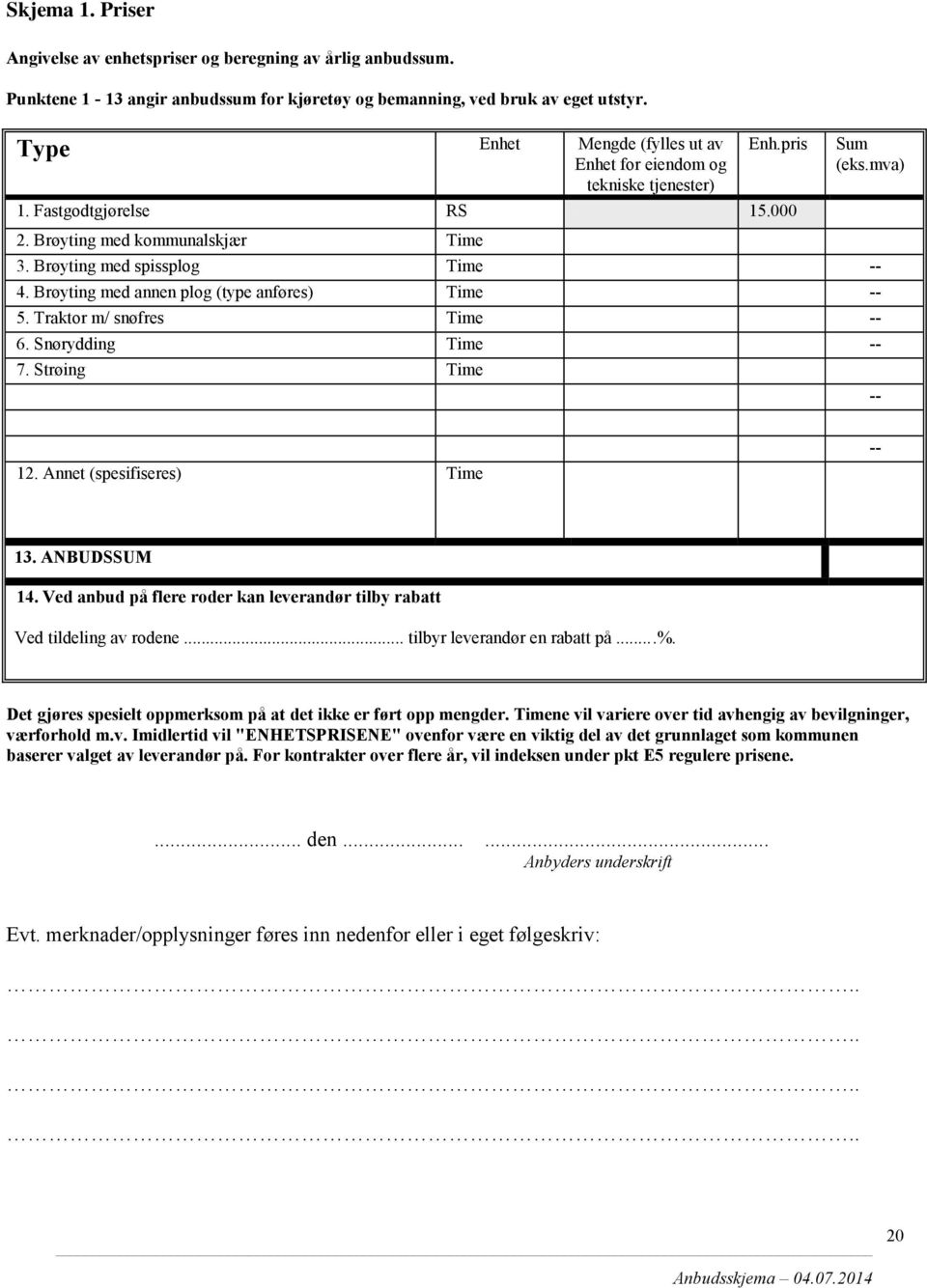 Brøyting med annen plog (type anføres) Time -- 5. Traktor m/ snøfres Time -- 6. Snørydding Time -- 7. Strøing Time -- 12. Annet (spesifiseres) Time -- 13. ANBUDSSUM 14.