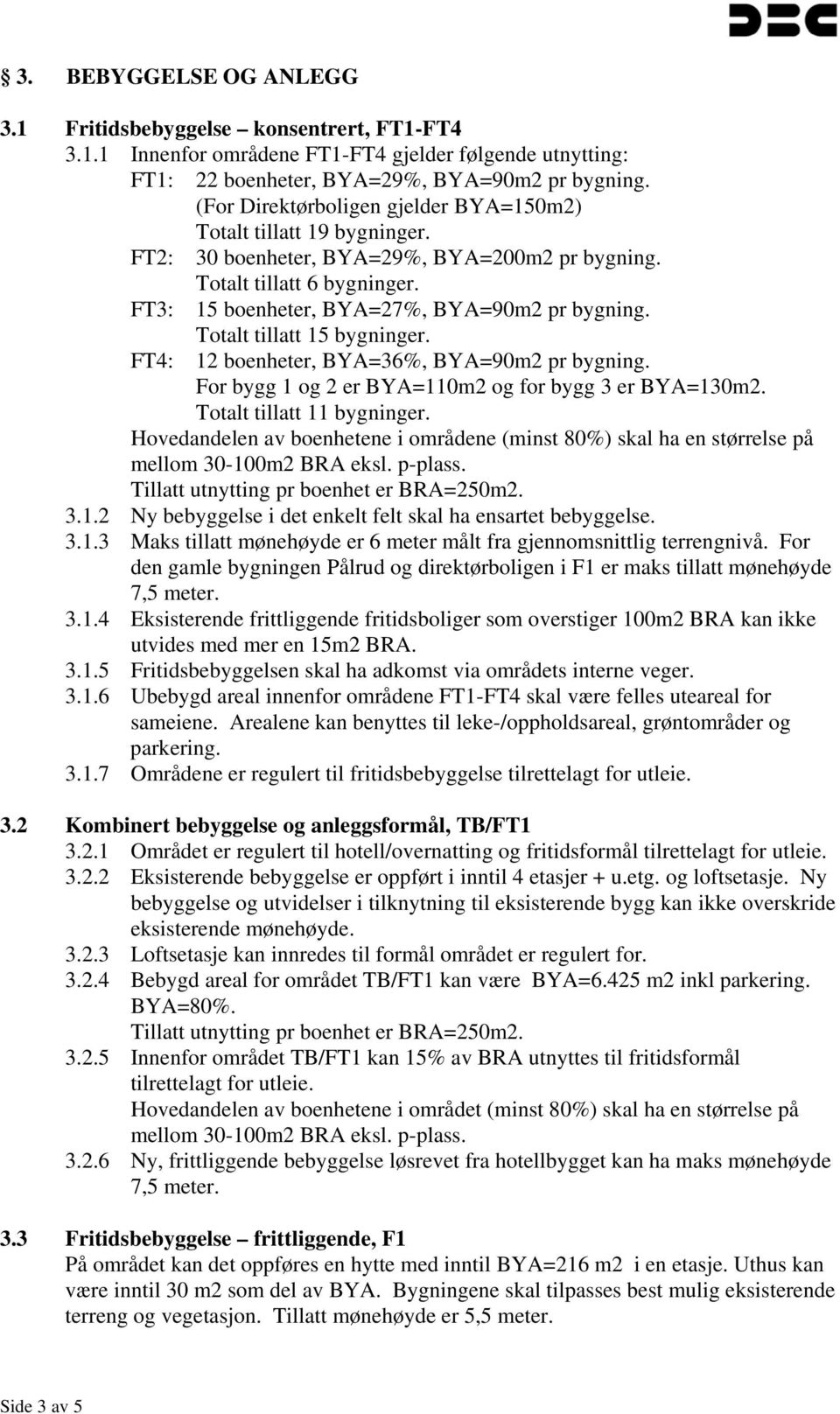 Totalt tillatt 15 bygninger. FT4: 12 boenheter, BYA=36%, BYA=90m2 pr bygning. For bygg 1 og 2 er BYA=110m2 og for bygg 3 er BYA=130m2. Totalt tillatt 11 bygninger.