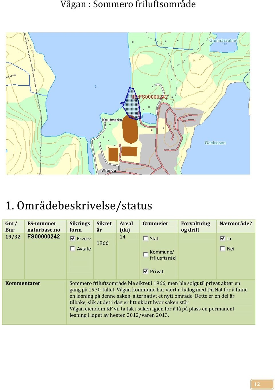 19/32 FS00000242 Erverv Avtale 1966 14 Stat Kommune/ frilusftsråd Ja Nei Privat Kommentarer Sommero friluftsområde ble sikret i 1966, men ble solgt til privat