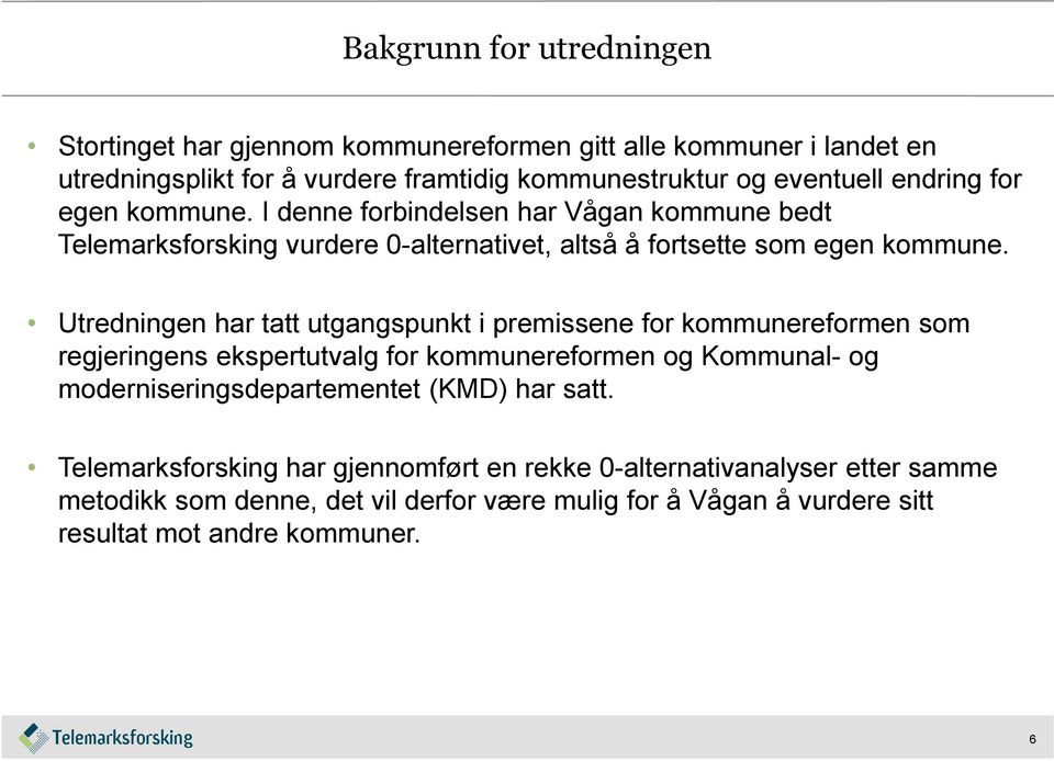 Utredningen har tatt utgangspunkt i premissene for kommunereformen som regjeringens ekspertutvalg for kommunereformen og Kommunal- og moderniseringsdepartementet (KMD)