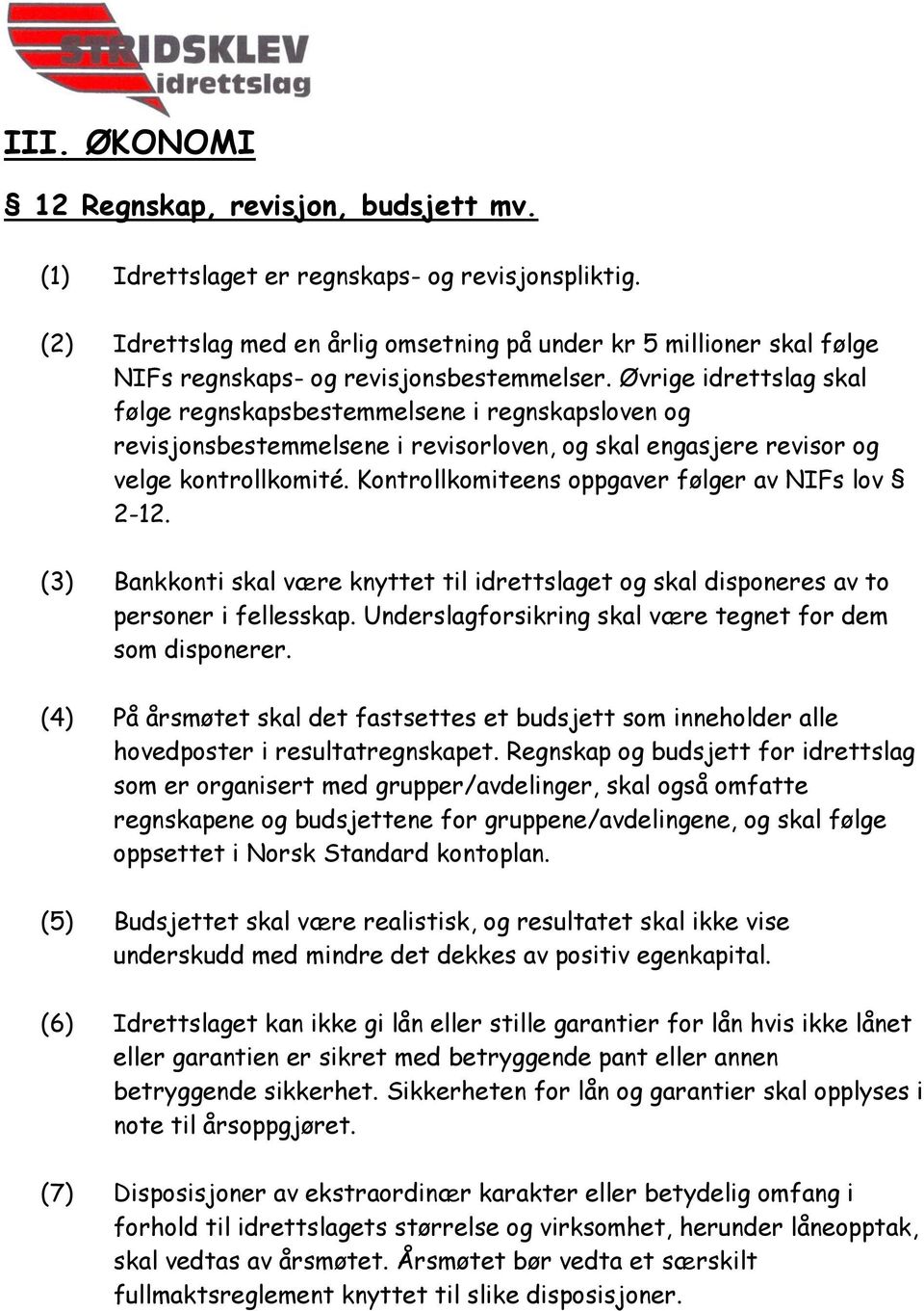 Øvrige idrettslag skal følge regnskapsbestemmelsene i regnskapsloven og revisjonsbestemmelsene i revisorloven, og skal engasjere revisor og velge kontrollkomité.