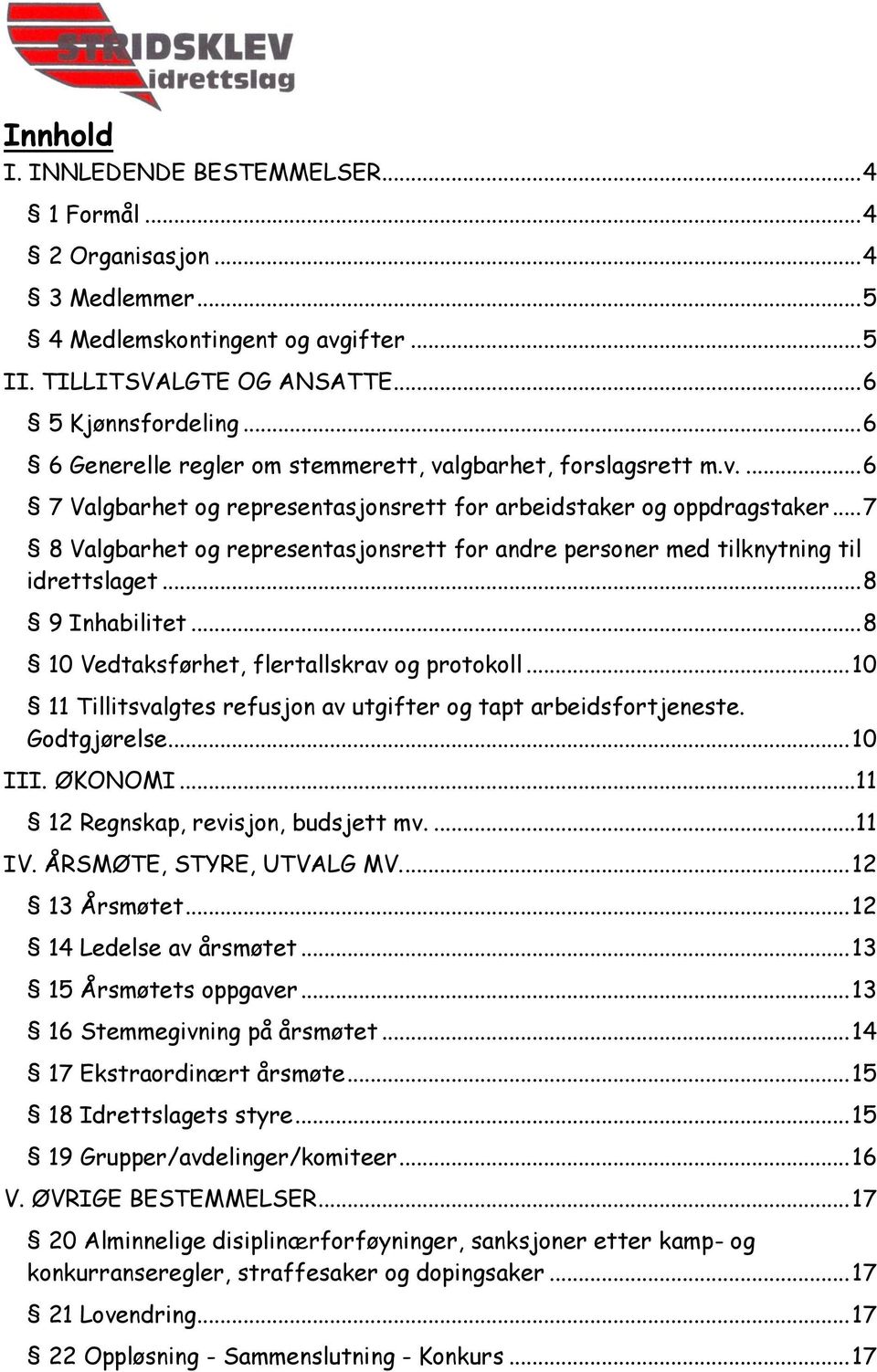 .. 7 8 Valgbarhet og representasjonsrett for andre personer med tilknytning til idrettslaget... 8 9 Inhabilitet... 8 10 Vedtaksførhet, flertallskrav og protokoll.