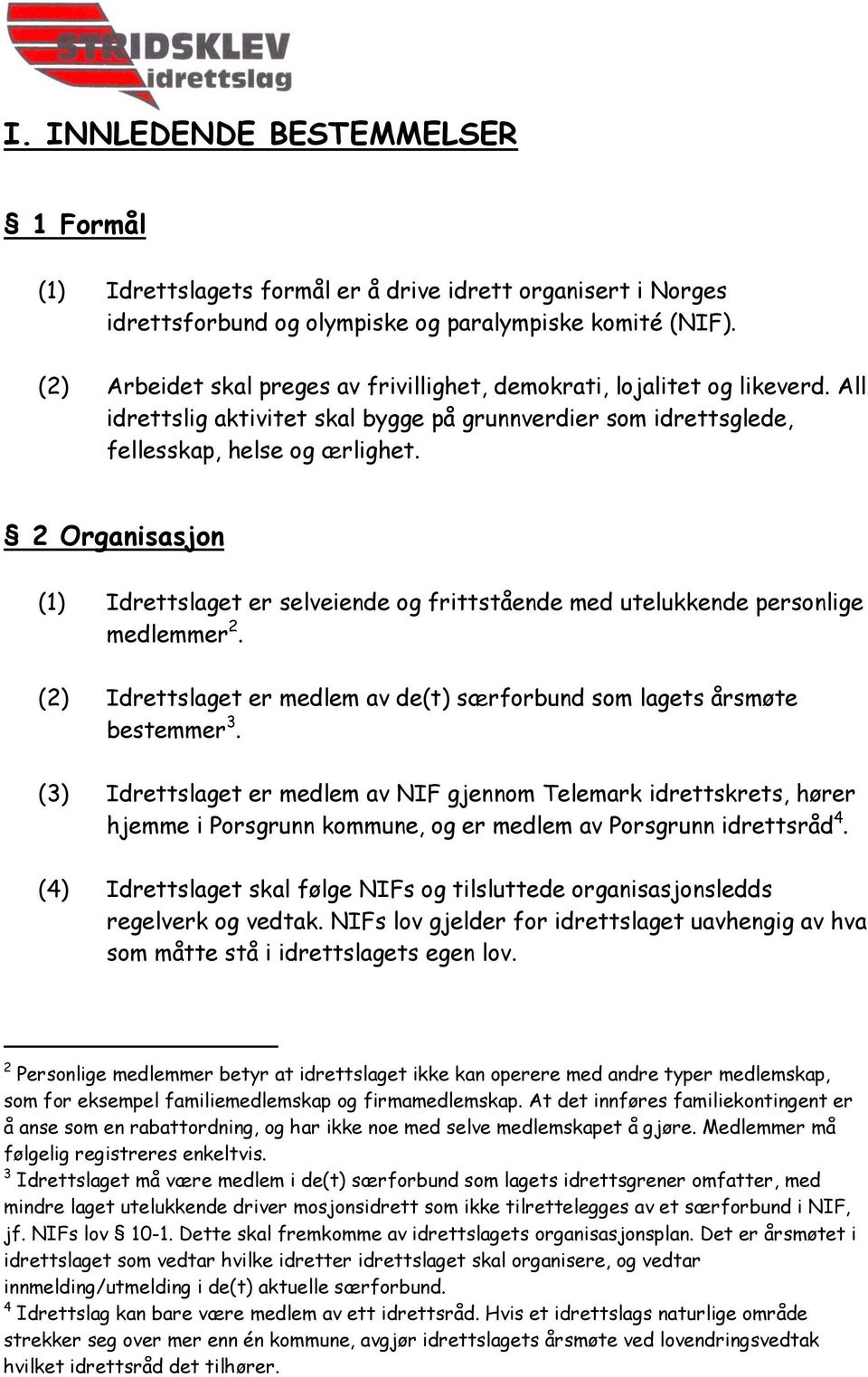 2 Organisasjon (1) Idrettslaget er selveiende og frittstående med utelukkende personlige medlemmer 2. (2) Idrettslaget er medlem av de(t) særforbund som lagets årsmøte bestemmer 3.