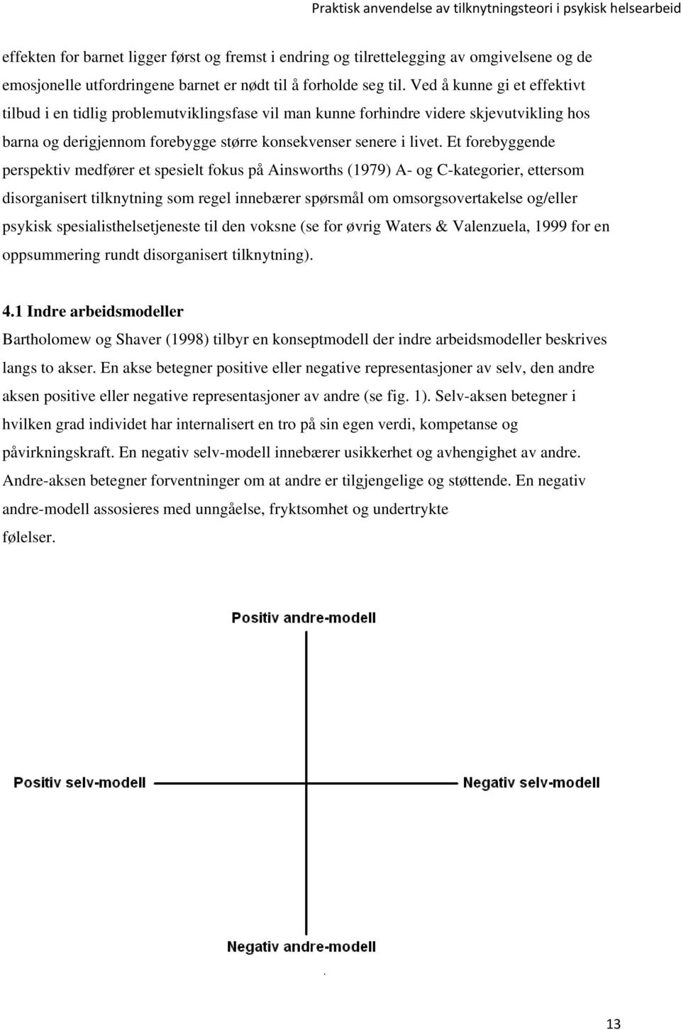 Et forebyggende perspektiv medfører et spesielt fokus på Ainsworths (1979) A- og C-kategorier, ettersom disorganisert tilknytning som regel innebærer spørsmål om omsorgsovertakelse og/eller psykisk