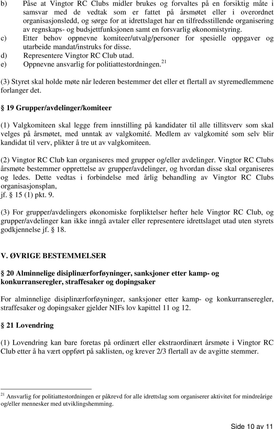 c) Etter behov oppnevne komiteer/utvalg/personer for spesielle oppgaver og utarbeide mandat/instruks for disse. d) Representere Vingtor RC Club utad. e) Oppnevne ansvarlig for politiattestordningen.