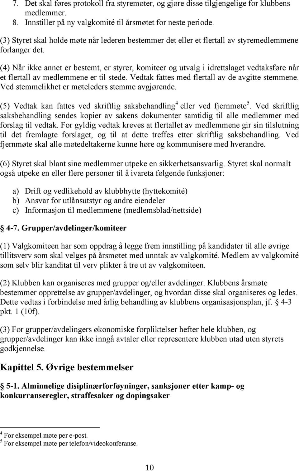 (4) Når ikke annet er bestemt, er styrer, komiteer og utvalg i idrettslaget vedtaksføre når et flertall av medlemmene er til stede. Vedtak fattes med flertall av de avgitte stemmene.