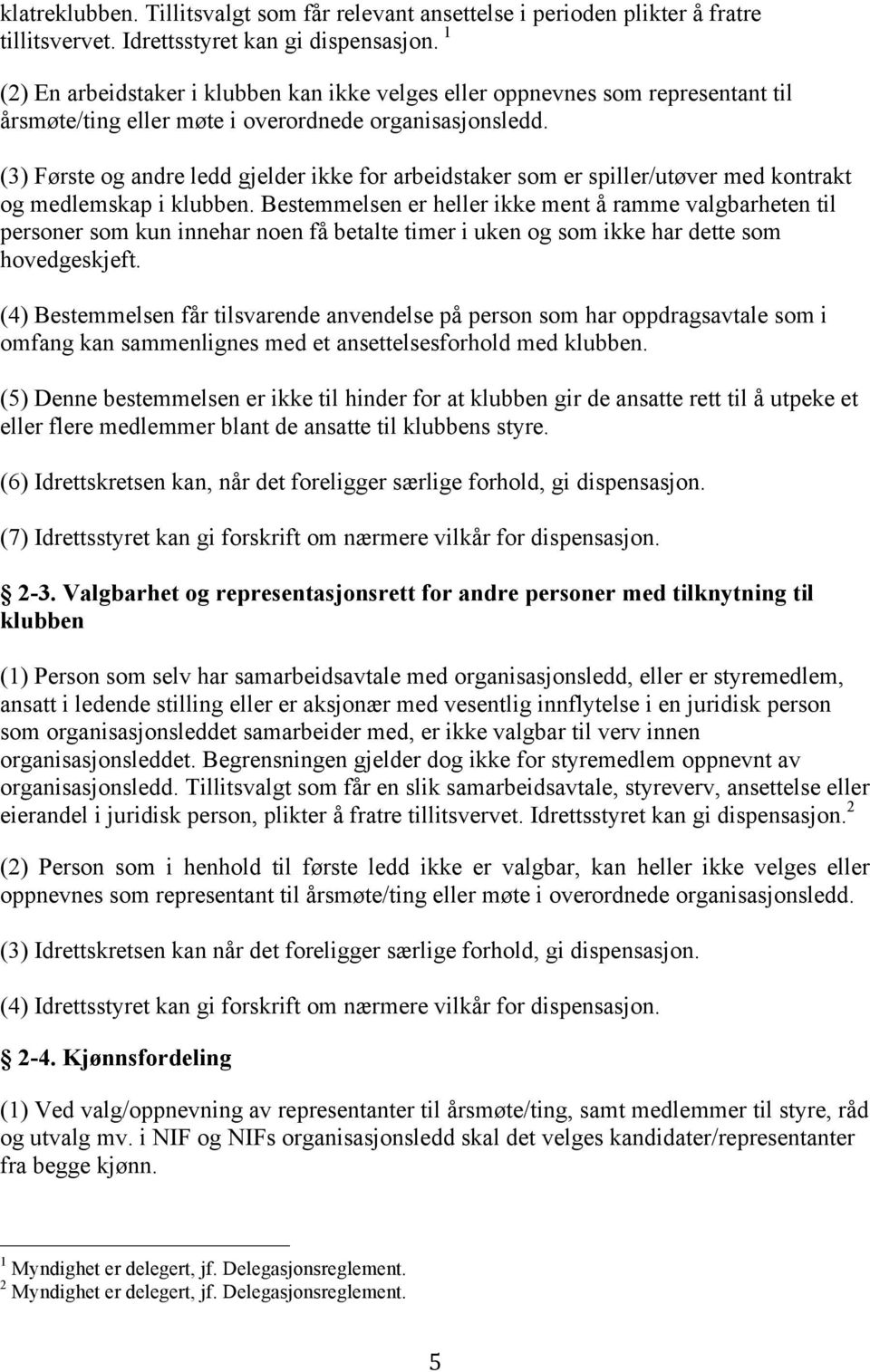 (3) Første og andre ledd gjelder ikke for arbeidstaker som er spiller/utøver med kontrakt og medlemskap i klubben.