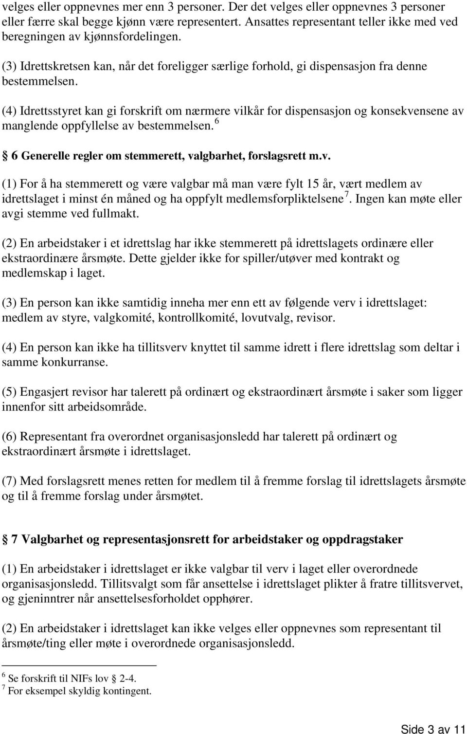 (4) Idrettsstyret kan gi forskrift om nærmere vilkår for dispensasjon og konsekvensene av manglende oppfyllelse av bestemmelsen. 6 6 Generelle regler om stemmerett, valgbarhet, forslagsrett m.v. (1) For å ha stemmerett og være valgbar må man være fylt 15 år, vært medlem av idrettslaget i minst én måned og ha oppfylt medlemsforpliktelsene 7.