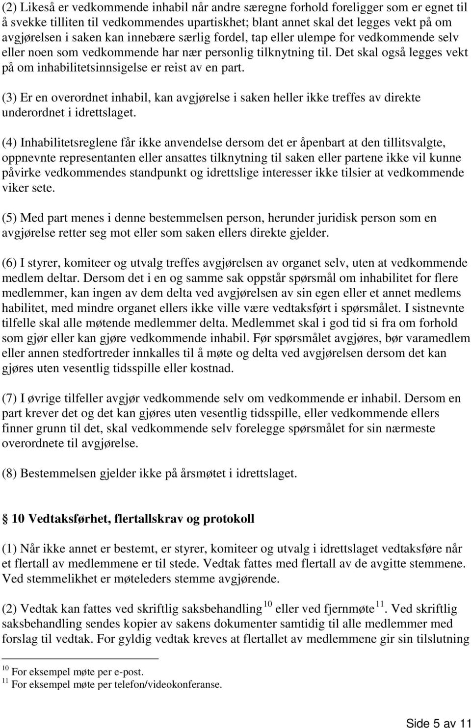 (3) Er en overordnet inhabil, kan avgjørelse i saken heller ikke treffes av direkte underordnet i idrettslaget.