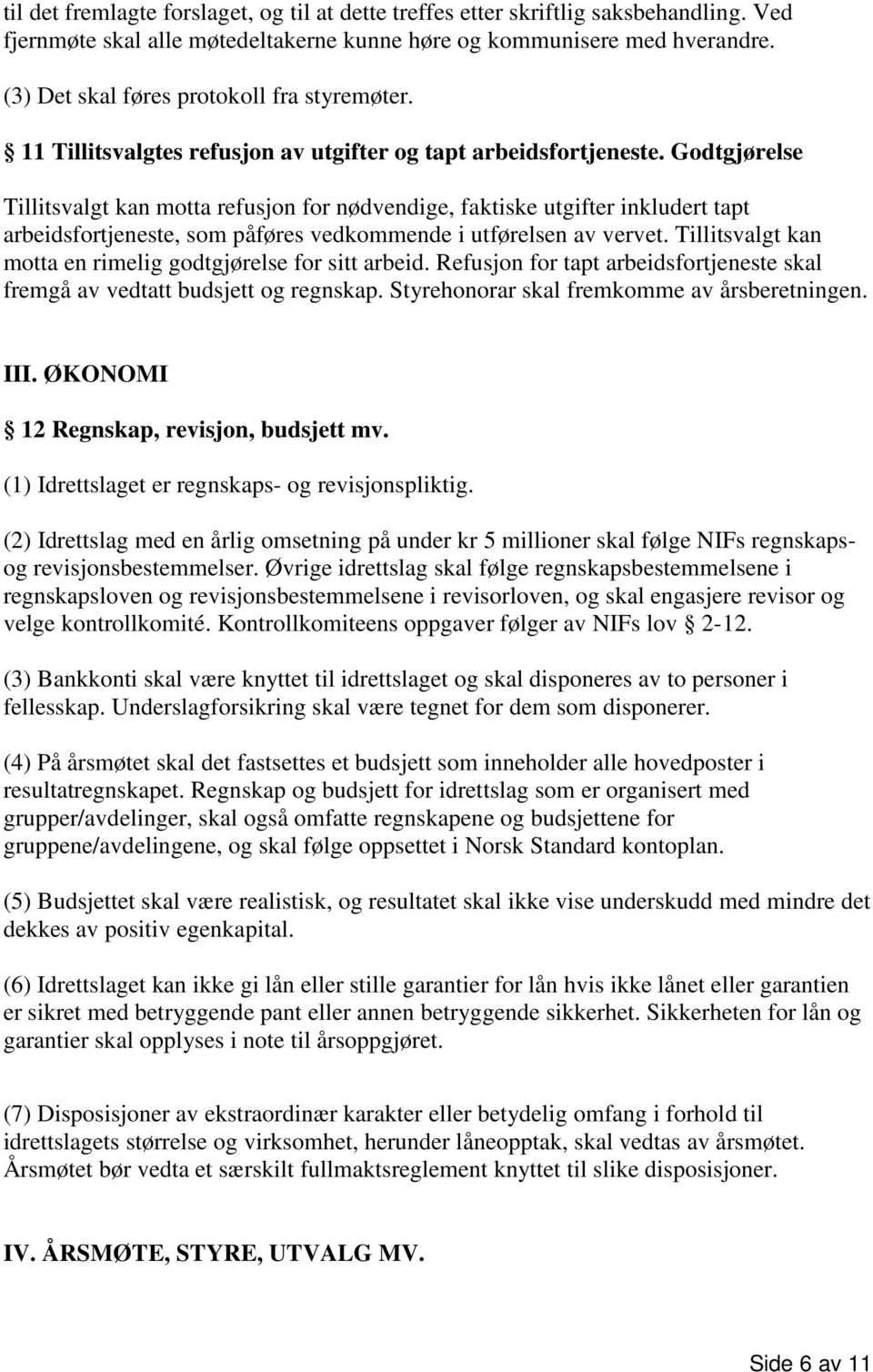 Godtgjørelse Tillitsvalgt kan motta refusjon for nødvendige, faktiske utgifter inkludert tapt arbeidsfortjeneste, som påføres vedkommende i utførelsen av vervet.