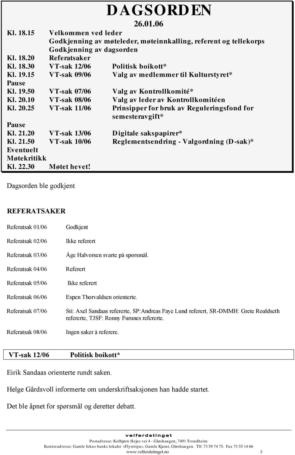 21.20 VT-sak 13/06 Digitale sakspapirer* Kl. 21.50 VT-sak 10/06 Reglementsendring - Valgordning (D-sak)* Eventuelt Møtekritikk Kl. 22.30 Møtet hevet!