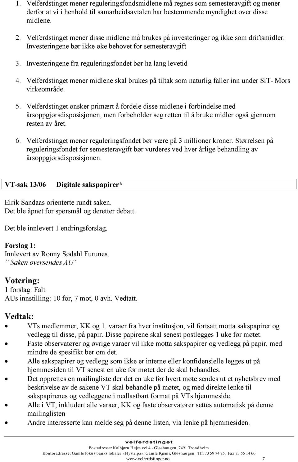 Investeringene fra reguleringsfondet bør ha lang levetid 4. Velferdstinget mener midlene skal brukes på tiltak som naturlig faller inn under SiT- Mors virkeområde. 5.