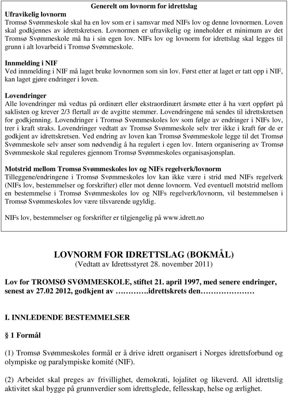 Innmelding i NIF Ved innmelding i NIF må laget bruke lovnormen som sin lov. Først etter at laget er tatt opp i NIF, kan laget gjøre endringer i loven.