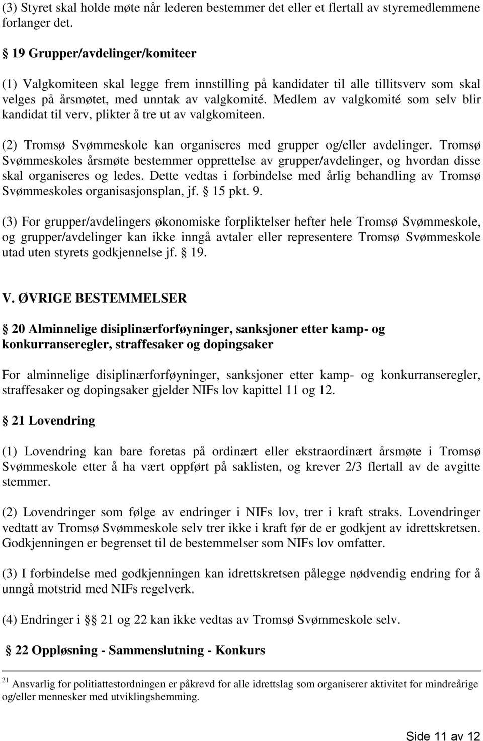 Medlem av valgkomité som selv blir kandidat til verv, plikter å tre ut av valgkomiteen. (2) Tromsø Svømmeskole kan organiseres med grupper og/eller avdelinger.