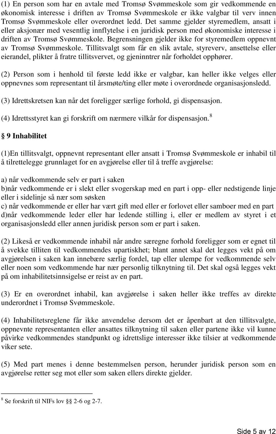 Begrensningen gjelder ikke for styremedlem oppnevnt av Tromsø Svømmeskole.