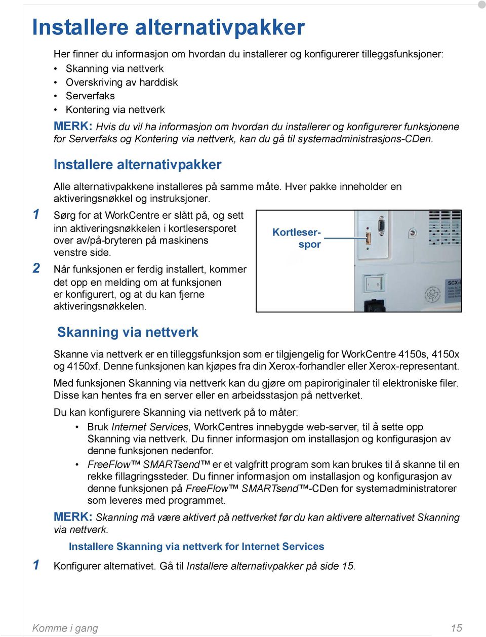 Installere alternativpakker Alle alternativpakkene installeres på samme måte. Hver pakke inneholder en aktiveringsnøkkel og instruksjoner.