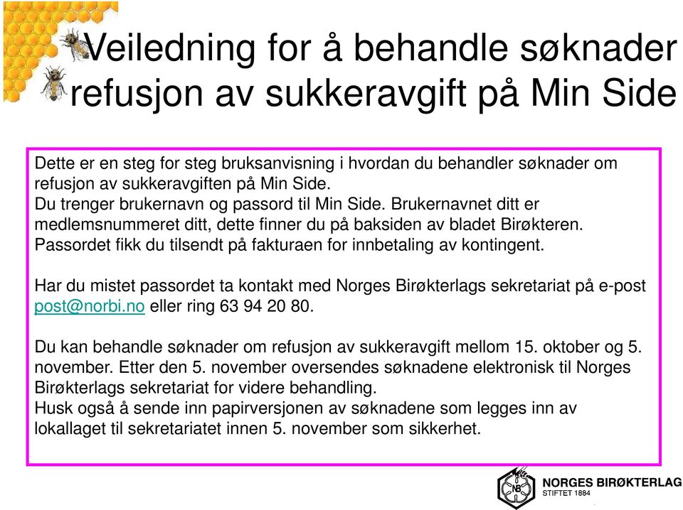 Passordet fikk du tilsendt på fakturaen for innbetaling av kontingent. Har du mistet passordet ta kontakt med Norges Birøkterlags sekretariat på e-post post@norbi.no eller ring 63 94 20 80.