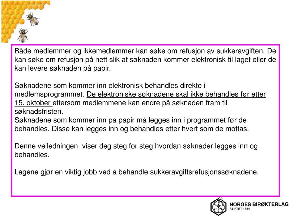 Søknadene som kommer inn elektronisk behandles direkte i medlemsprogrammet. De elektroniske søknadene skal ikke behandles før etter 15.