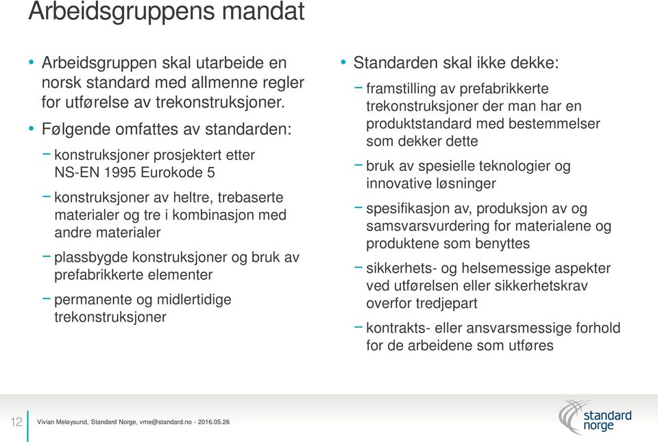 Skanska plassbygde konstruksjoner og bruk av prefabrikkerte elementer permanente og midlertidige trekonstruksjoner Standarden skal ikke dekke: framstilling av prefabrikkerte trekonstruksjoner der man