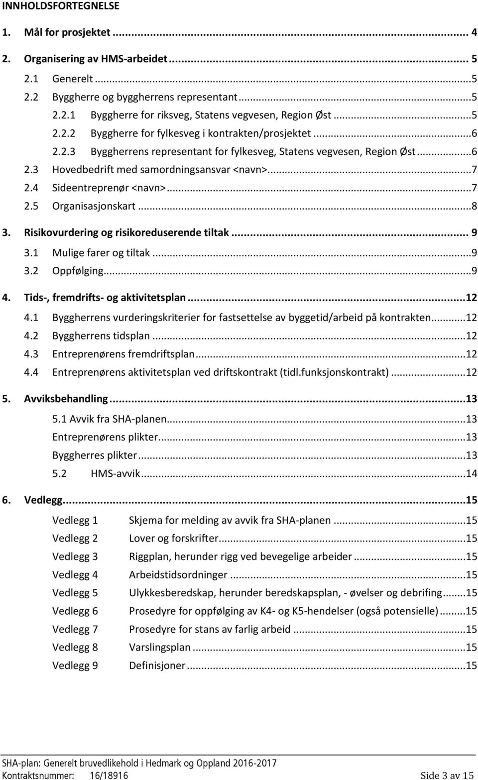 4 Sideentreprenør <navn>... 7 2.5 Organisasjonskart... 8 3. Risikovurdering og risikoreduserende tiltak... 9 3.1 Mulige farer og tiltak... 9 3.2 Oppfølging... 9 4.