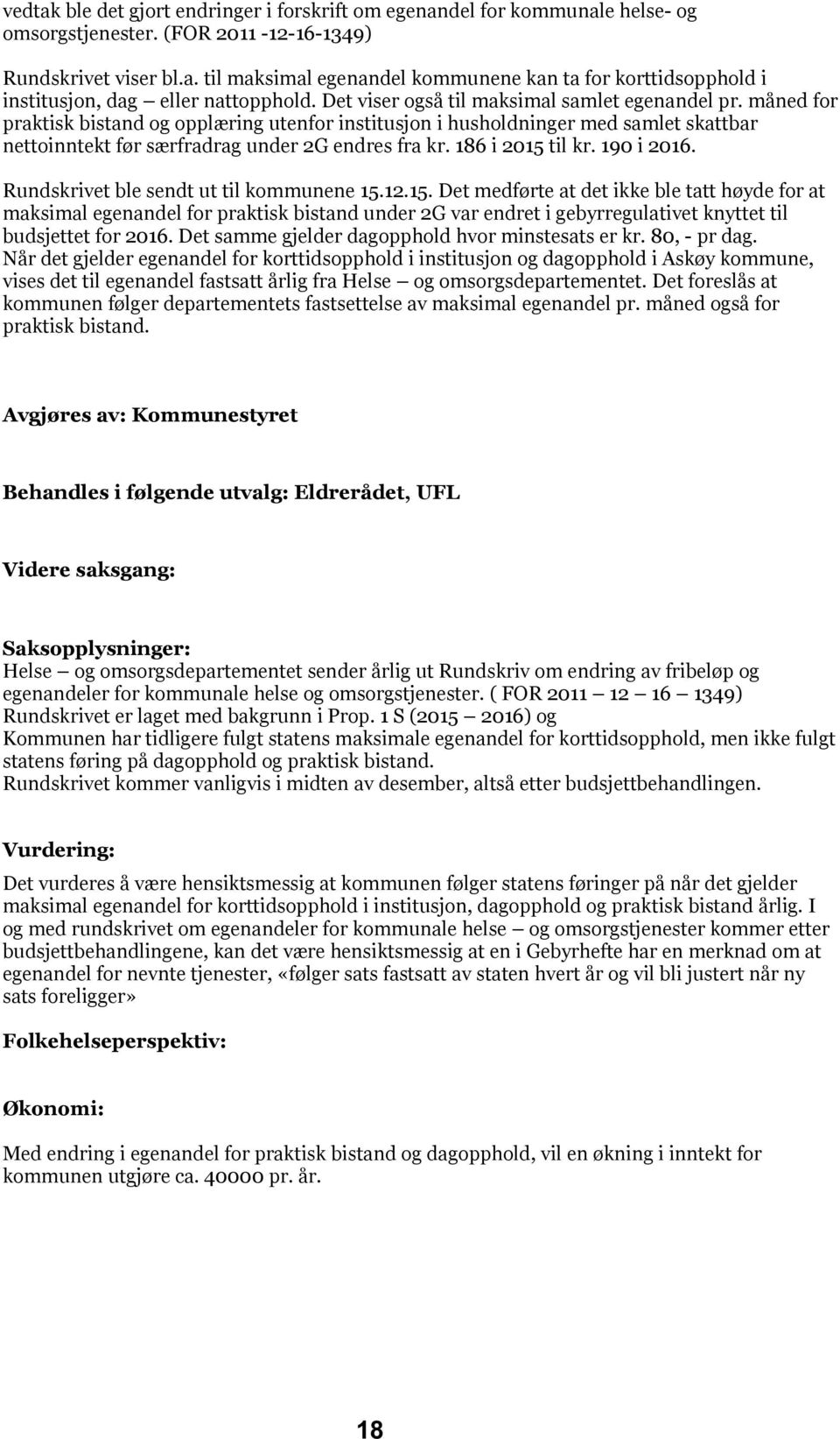 186 i 2015 til kr. 190 i 2016. Rundskrivet ble sendt ut til kommunene 15.12.15. Det medførte at det ikke ble tatt høyde for at maksimal egenandel for praktisk bistand under 2G var endret i gebyrregulativet knyttet til budsjettet for 2016.