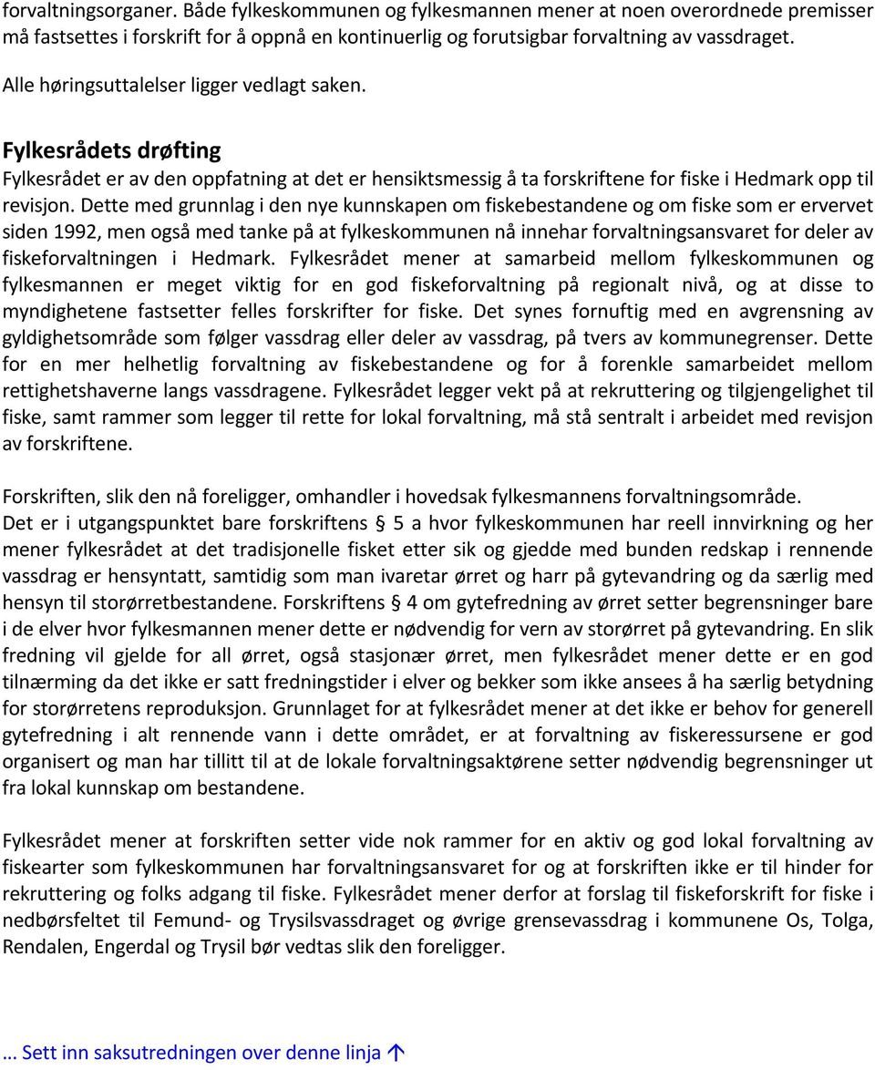 Dette med grunnlag i den nye kunnskapen om fiskebestandene og om fiske som er ervervet siden 1992, men også med tanke på at fylkeskommunen nå innehar forvaltningsansvaret for deler av