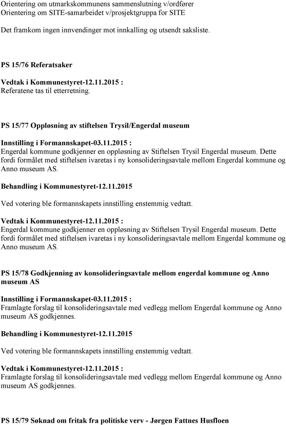2015 : Engerdal kommune godkjenner en oppløsning av Stiftelsen Trysil Engerdal museum. Dette fordi formålet med stiftelsen ivaretas i ny konsolideringsavtale mellom Engerdal kommune og Anno museum AS.
