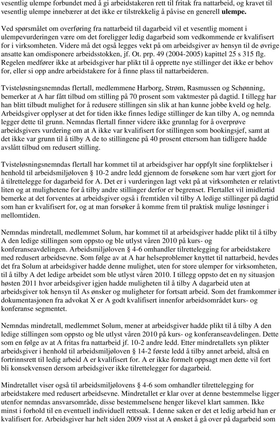 Videre må det også legges vekt på om arbeidsgiver av hensyn til de øvrige ansatte kan omdisponere arbeidsstokken, jf. Ot. prp. 49 (2004-2005) kapittel 25 s 315 flg.