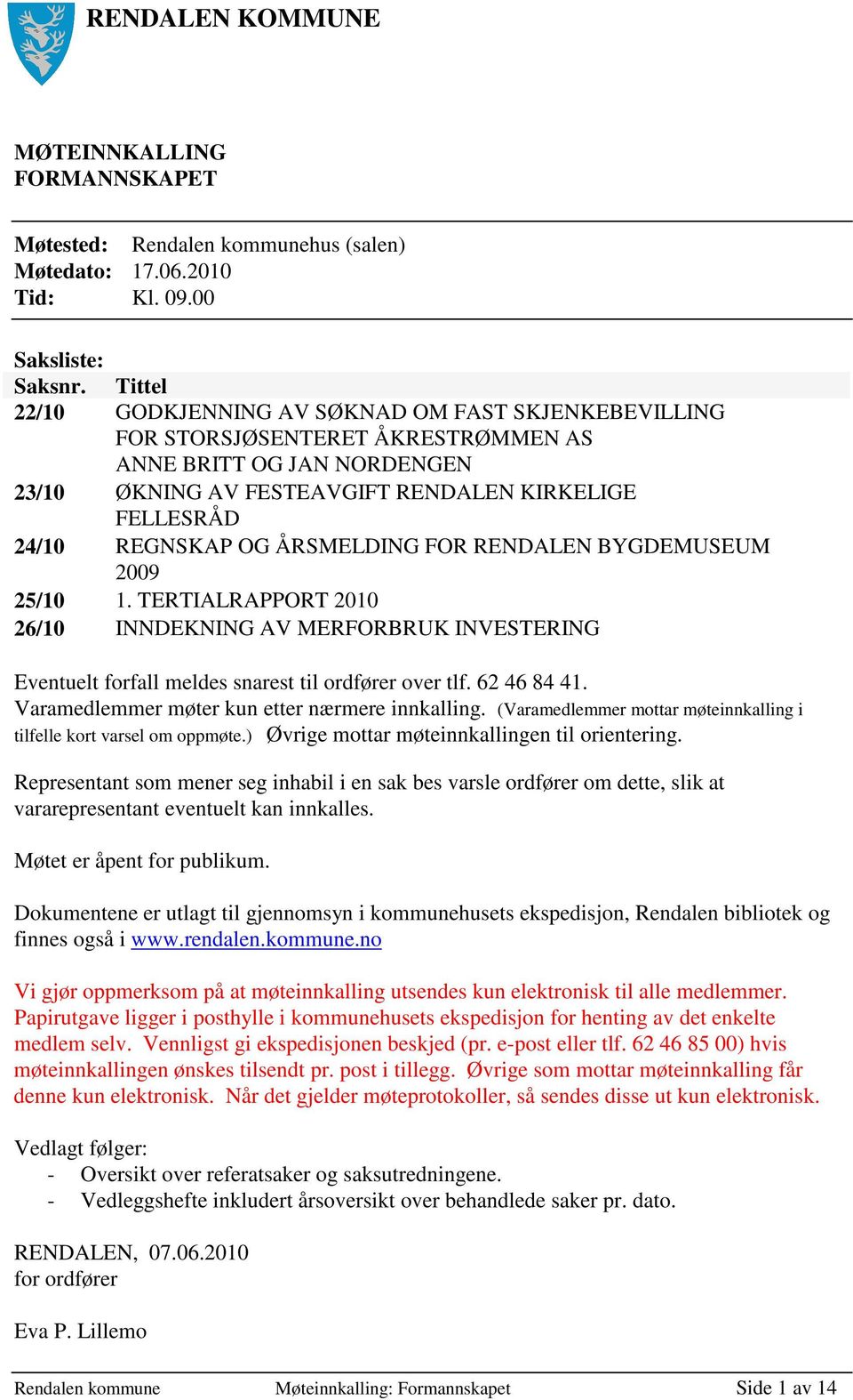 ÅRSMELDING FOR RENDALEN BYGDEMUSEUM 2009 25/10 1. TERTIALRAPPORT 2010 26/10 INNDEKNING AV MERFORBRUK INVESTERING Eventuelt forfall meldes snarest til ordfører over tlf. 62 46 84 41.