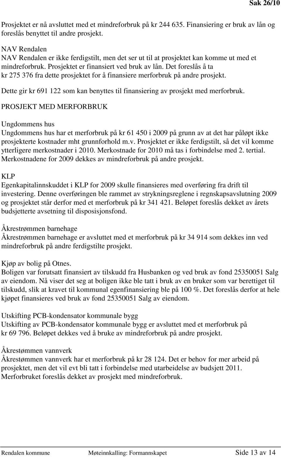 Det foreslås å ta kr 275 376 fra dette prosjektet for å finansiere merforbruk på andre prosjekt. Dette gir kr 691 122 som kan benyttes til finansiering av prosjekt med merforbruk.