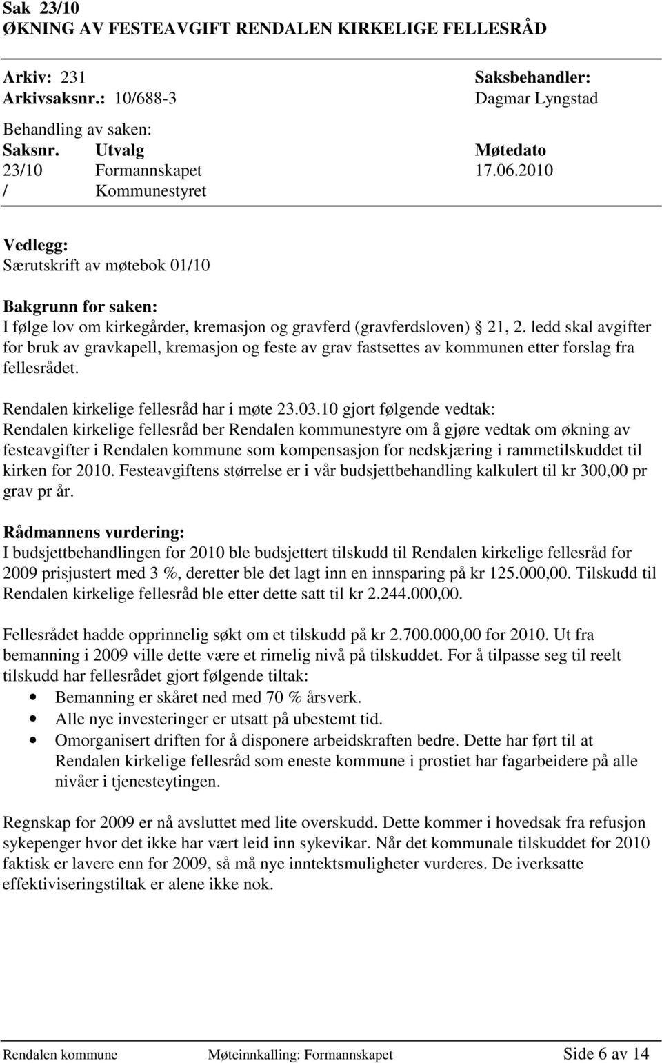 ledd skal avgifter for bruk av gravkapell, kremasjon og feste av grav fastsettes av kommunen etter forslag fra fellesrådet. Rendalen kirkelige fellesråd har i møte 23.03.