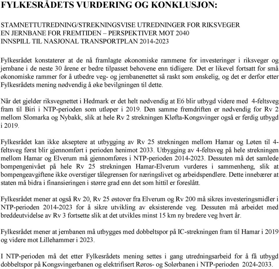 Det er likevel fortsatt for små økonomiske rammer for å utbedre veg- og jernbanenettet så raskt som ønskelig, og det er derfor etter Fylkesrådets mening nødvendig å øke bevilgningen til dette.