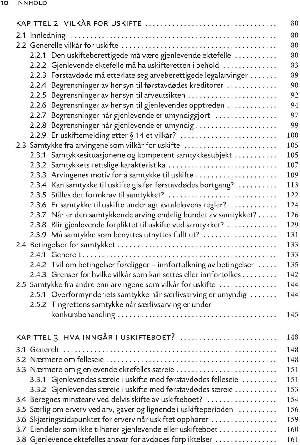 ............ 90 2.2.5 Begrensninger av hensyn til arveutsikten....................... 92 2.2.6 Begrensninger av hensyn til gjenlevendes opptreden............. 94 2.2.7 Begrensninger når gjenlevende er umyndiggjort.