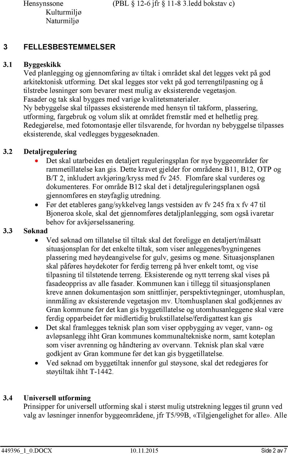 Det skal legges stor vekt på god terrengtilpasning og å tilstrebe løsninger som bevarer mest mulig av eksisterende vegetasjon. Fasader og tak skal bygges med varige kvalitetsmaterialer.